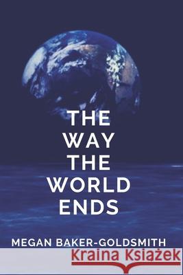 The way the world ends Baker-Goldsmith, Megan 9781728963402 Independently Published - książka