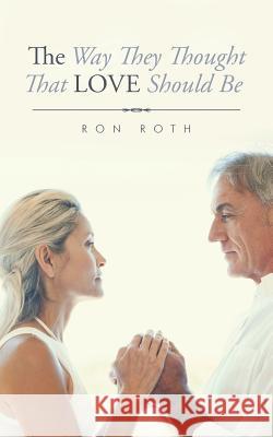 The Way They Thought That Love Should Be Ron Roth 9781496960108 Authorhouse - książka