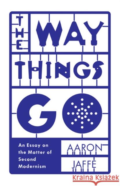 The Way Things Go: An Essay on the Matter of Second Modernism Aaron Jaffe 9780816692019 University of Minnesota Press - książka