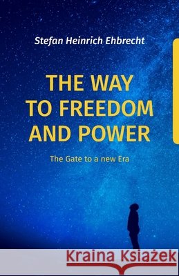 The Way to Freedom and Power: The Gate to a new Era Stefan Heinrich Ehbrecht   9798366914734 Independently Published - książka
