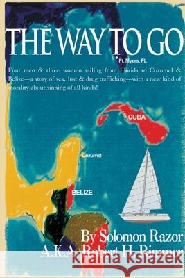 The Way to Go!: Four Men & Three Women Sailing from Florida to Cozumel & Belize-A Story of Sex, Lust & Drug Trafficking-With a New Kin Robert H. Rimmer 9780595095506 Writers Club Press - książka
