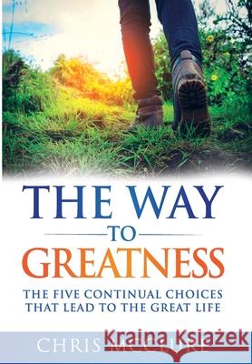 The Way To Greatness: The Five Continual Choices That Lead To The GREAT Life Chris McClure 9781640854871 Author Academy Elite - książka