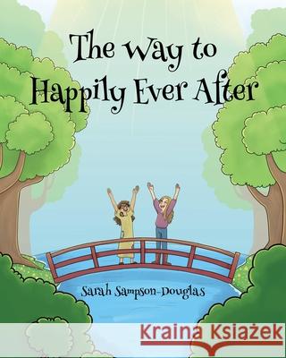 The Way to Happily Ever After Sarah Sampson-Douglas 9781098093389 Christian Faith Publishing, Inc - książka