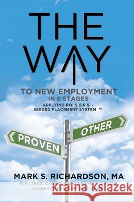 THE WAY to New Employment in 6 Stages: Following ROI's G.P.S - Guided Placement System(TM) Mark S. Richardson 9781643006963 Covenant Books - książka
