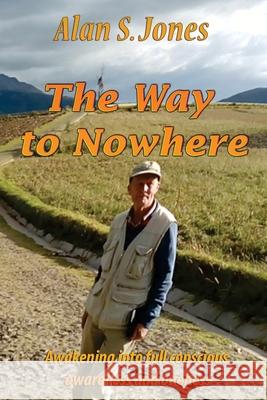 The Way to Nowhere: A Singular Life Alan S. Jones 9781530427628 Createspace Independent Publishing Platform - książka