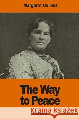 The Way to Peace Margaret Deland 9781541296732 Createspace Independent Publishing Platform - książka