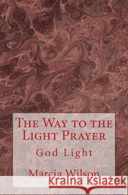 The Way to the Light Prayer: God Light Marcia Wilson 9781499649628 Createspace Independent Publishing Platform - książka