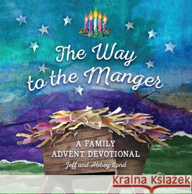 The Way to the Manger: A Family Advent Devotional Jeff Land Abbey Land 9781535901932 B&H Publishing Group - książka