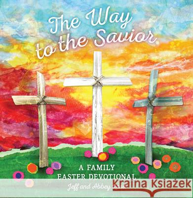 The Way to the Savior: A Family Easter Devotional Abbey Land Jeff Land 9781535994569 B&H Publishing Group - książka