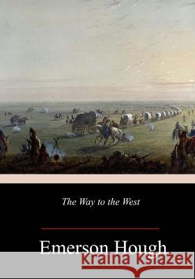 The Way to the West Emerson Hough 9781984943088 Createspace Independent Publishing Platform - książka