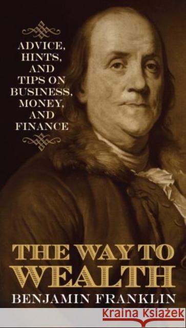 The Way to Wealth: Advice, Hints, and Tips on Business, Money, and Finance Franklin, Benjamin 9781442222298 Rowman & Littlefield Publishers - książka