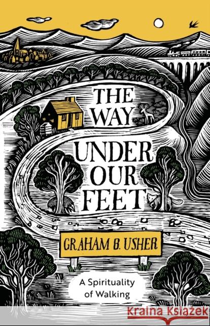 The Way Under Our Feet: A Spirituality of Walking Graham B. Usher 9780281084067 Society for Promoting Christian Knowledge - książka