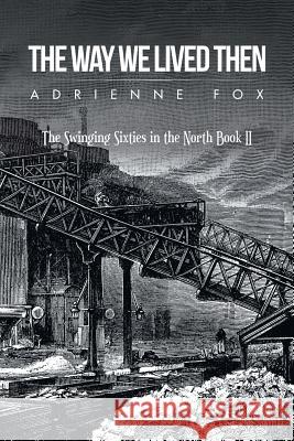 The Way We Lived Then: The Swinging Sixties in the North Book Ii Adrienne Fox 9781728381732 Authorhouse UK - książka