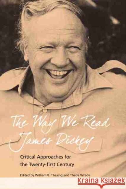 The Way We Read James Dickey: Critical Approaches for the Twenty-First Century Thesing, William B. 9781570038037 University of South Carolina Press - książka