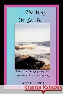 The Way We See It: Expressed through poetry and rhyme from friends and family Pittman, James E. 9780595334797 iUniverse - książka