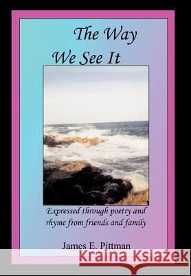 The Way We See It: Expressed through poetry and rhyme from friends and family Pittman, James E. 9780595669493 iUniverse - książka