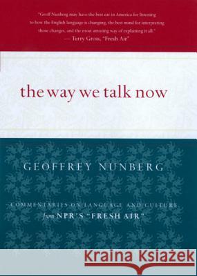 The Way We Talk Now: Commentaries on Language and Culture from Npr's Fresh Air Geoffrey Nunberg 9780618116034 Houghton Mifflin Company - książka