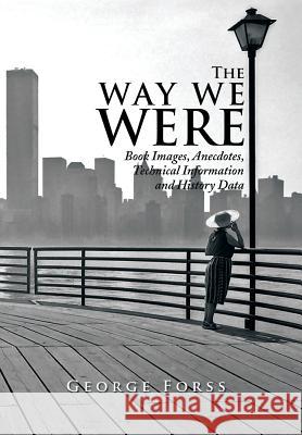 The Way We Were: Book Images, Anecdotes, Technical Information, and History Data George Forss 9781499070927 Xlibris Corporation - książka