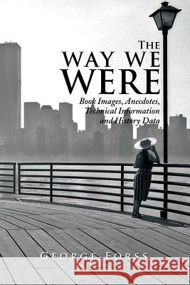 The Way We Were: Book Images, Anecdotes, Technical Information, and History Data George Forss 9781499070934 Xlibris Corporation - książka