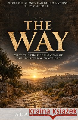 The Way: What the First Followers of Jesus Believed & Practiced Phelps, Adam 9798172645068 Independently Published - książka