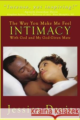 The Way You Make Me Feel INTIMACY With God and My God-Given Mate Jessica Davis 9781329898011 Lulu.com - książka