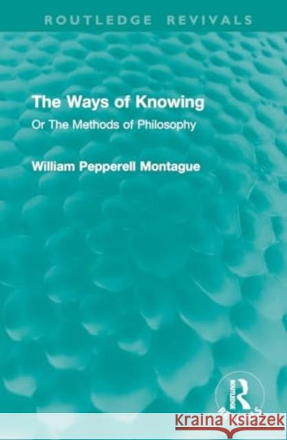 The Ways of Knowing: Or the Methods of Philosophy William Pepperell Montague 9781032934808 Routledge - książka