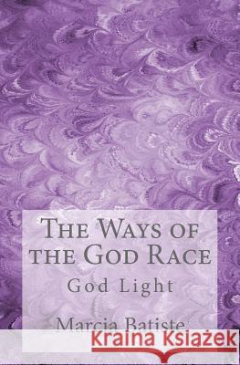 The Ways of the God Race: God Light Marcia Batiste 9781500369415 Createspace Independent Publishing Platform - książka