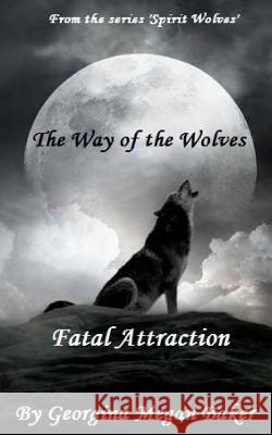 The Ways of the Wolves: Fatal Attraction Georgina Megan Baker 9781511700061 Createspace - książka