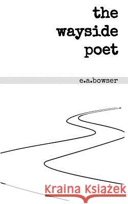 The wayside poet E a Bowser 9780359083961 Lulu.com - książka
