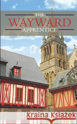 The Wayward Apprentice Jason Vail 9781452876818 Createspace - książka