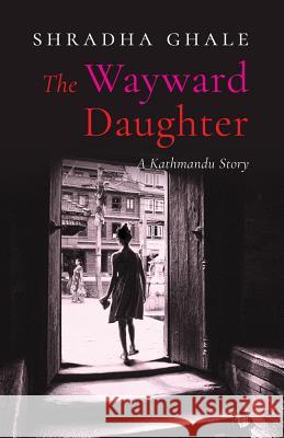 The Wayward Daughter: A Kathmandu Story Shradha Ghale 9789388326087 Speaking Tiger Publishing Private Limited - książka