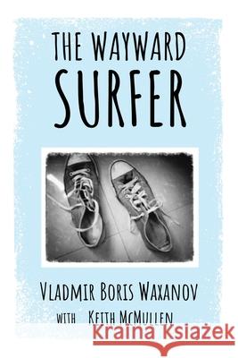The Wayward Surfer: Vols 1, 2 &3 Keith McMullen 9781984179012 Createspace Independent Publishing Platform - książka