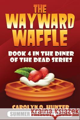 The Wayward Waffle: Book 4 in the Diner of the Dead Series Carolyn Q. Hunter 9781537245812 Createspace Independent Publishing Platform - książka
