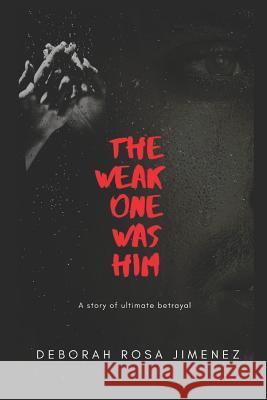 The Weak One Was Him: A story of ultimate betrayal Deborah Ros 9781733263801 Rose Gold Publishing, LLC - książka