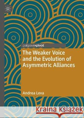 The Weaker Voice and the Evolution of Asymmetric Alliances Andrea Leva 9783031354472 Springer International Publishing - książka