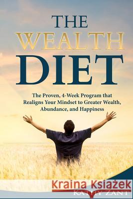 The Wealth Diet: The Proven, 30-Day Program that Realigns Your Mindset towards Greater Wealth, Abundance and Happiness Zant, Kathy 9781477529119 Createspace - książka