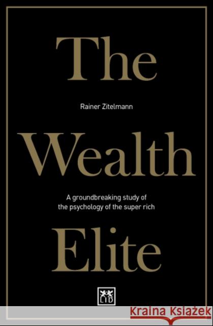 The Wealth Elite: A groundbreaking study of the psychology of the super rich Rainer Zitelmann 9781912555543 LID Publishing - książka