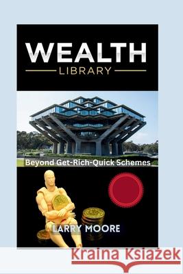 The Wealth Library: Beyond Get Rich Quick Schemes Larry Moore 9798336154856 Independently Published - książka
