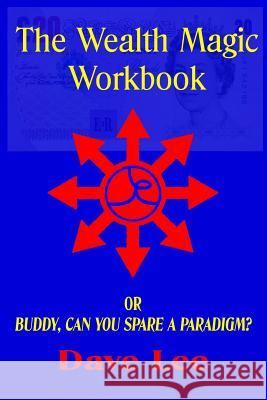 The Wealth Magic Workbook: or Buddy, Can You Spare a Paradigm? Lee, Dave 9781481935012 Createspace Independent Publishing Platform - książka