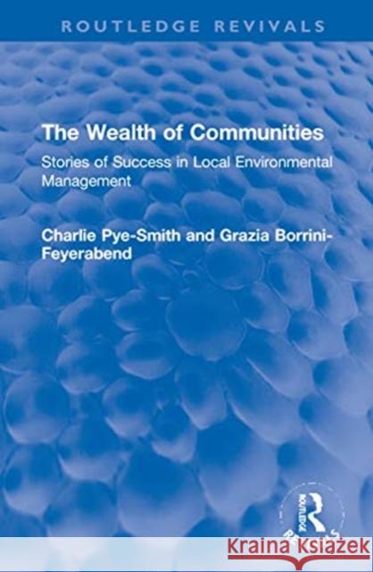 The Wealth of Communities: Stories of Success in Local Environmental Management Charlie Pye-Smith Grazia Borrini-Feyerabend 9780367700225 Routledge - książka