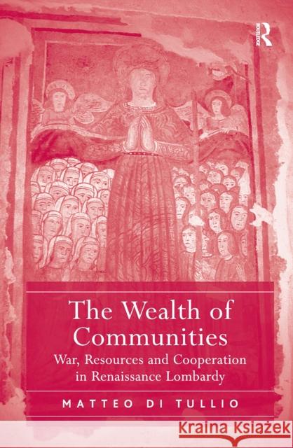 The Wealth of Communities: War, Resources and Cooperation in Renaissance Lombardy Matteo Di Tullio 9781032926186 Routledge - książka