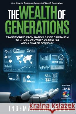 The Wealth of Generations: Transitioning From Nation-Based Capitalism to Human-Centered Capitalism and a Shared Economy Ingemar Alexander Anderson 9780989455121 Kitsap Publishing - książka