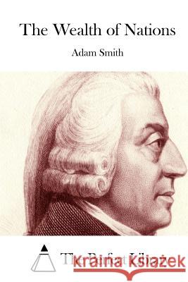The Wealth of Nations Adam Smith The Perfect Library 9781512151541 Createspace - książka