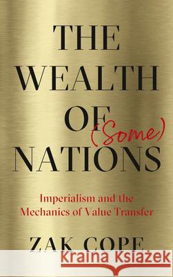 The Wealth of (Some) Nations: Imperialism and the Mechanics of Value Transfer Zak Cope 9780745338866 Pluto Press (UK) - książka