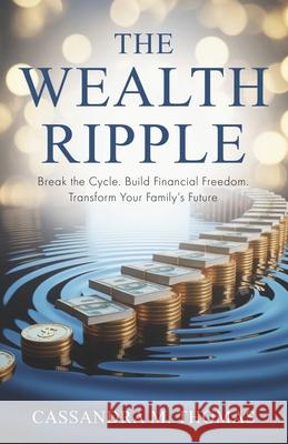 The Wealth Ripple: Break the Cycle. Build Financial Freedom. Transform Your Family's Future. Shannon Buritz Cassandra M. Thomas 9781954757578 Remarkable Press - książka