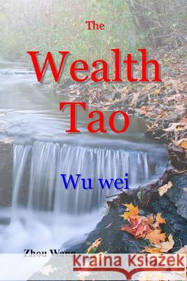 The Wealth Tao: Wu Wei Zhou Wang 9781499351347 Createspace - książka