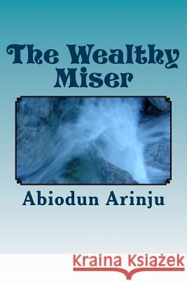 The Wealthy Miser: Life Around the Waterside Abiodun Arinju 9781466301238 Createspace - książka