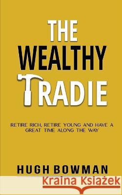 The Wealthy Tradie Hugh Bowman 9780645094312 Actioncoach Geelong - książka