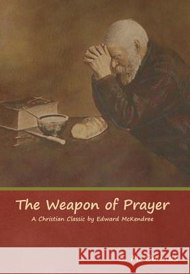 The Weapon of Prayer A Christian Classic by Edward McKendree Bounds, Edward M. 9781618954473 Bibliotech Press - książka