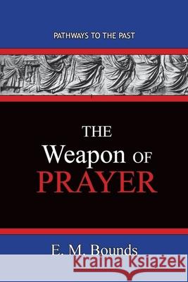 The Weapon of Prayer: Pathways To The Past Edward M Bounds 9781951497583 Published by Parables - książka